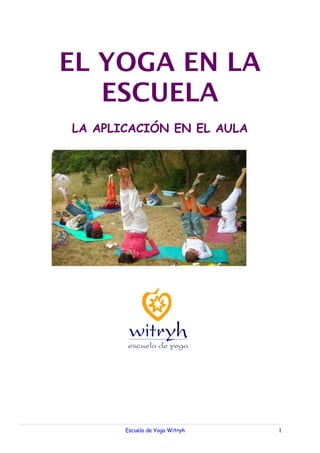 “Yoga en la Escuela”
Escuela de Yoga Witryh 1
EL YOGA EN LA
ESCUELA
LA APLICACIÓN EN EL AULA
 