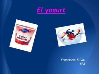 Francisca. Silva.
8ºA
El yogurt
 