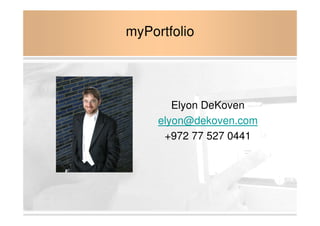 myPortfolio




        Elyon DeKoven
     elyon@dekoven.com
      +972 77 527 0441
 