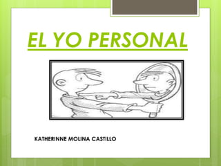 EL YO PERSONAL
KATHERINNE MOLINA CASTILLO
 