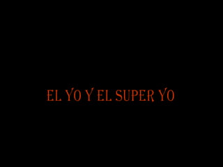 EL YO Y EL SUPER YO 