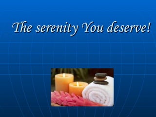 The serenity You deserve! 