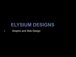  ELYSIUM DESIGNS         Graphic and Web Design 