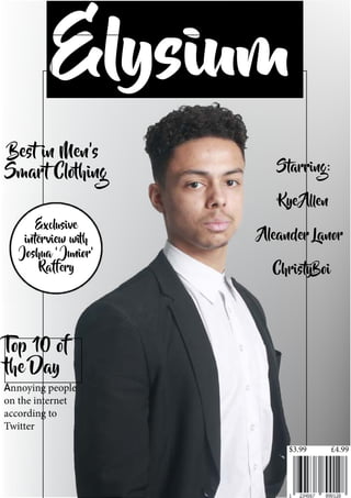 Elysium
Best in Men’s
Smart Clothing
$3.99 £4.99
Starring:
Kye Allen
Aleander Lanor
ChristyBoi
Annoying people
on the internet
according to
Twitter
Top 10 of
the Day
Exclusive
interview with
Joshua ‘ Junior’
Raffery
 