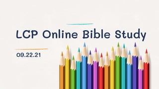 LCP Online Bible Study
09.22.21
 