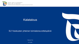 Kalatalous
21.10.2020
Takkunen Timo
ELY-keskusten yhteinen toimialaneuvottelupäivä
 