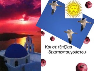 Και σε τζιτζίκια
δεκαπενταυγούστου
 