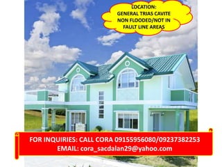 FOR INQUIRIES: CALL CORA 09155956080/09237382253
EMAIL: cora_sacdalan29@yahoo.com
LOCATION:
GENERAL TRIAS CAVITE
NON FLOODED/NOT IN
FAULT LINE AREAS
 