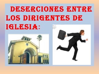 Deserciones entre
los Dirigentes De
iglesia:
 