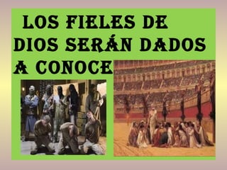 Los fieLes de
dios serán dados
a conocer
 