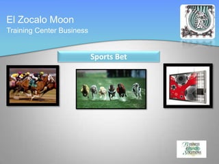 El Zocalo Moon
Training Center Business


                           Sports Bet




                                        Your Logo
 