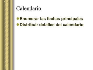 Calendario
Enumerar las fechas principales
Distribuir detalles del calendario
 