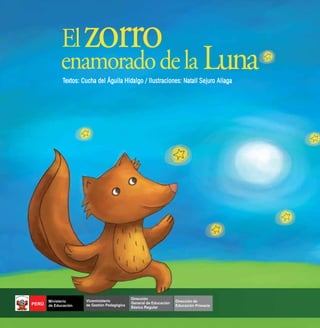 El
enamoradodela Luna
zorro
Textos: Cucha del Águila Hidalgo / Ilustraciones: Natalí Sejuro Aliaga
 