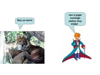 Soy un zorro ven a jugar conmigo ¡estoy muy triste!  