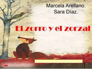 Marcela Arellano.
Sara Díaz.

El zorro y el zorzal

 