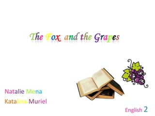 The Foxandthe Grapes Natalie Mena KatalinaMuriel English 2 
