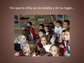 Vio que la niña ya no estaba y en su lugar…
 