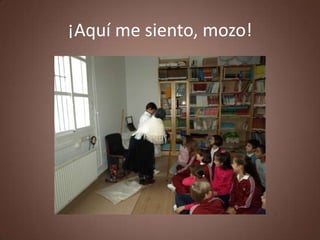 ¡Aquí me siento, mozo!
 