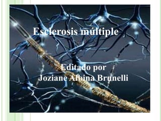 Esclerosis múltiple Editado por Joziane Albina Brunelli 