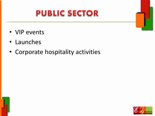 • VIP events
• Launches
• Corporate hospitality activities
 