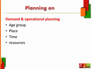 Demand & operational planning
• Age group
• Place
• Time
• resources
 