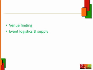 • Venue finding
• Event logistics & supply
 