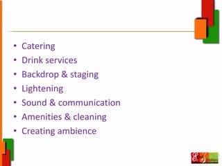 • Catering
• Drink services
• Backdrop & staging
• Lightening
• Sound & communication
• Amenities & cleaning
• Creating ambience
 