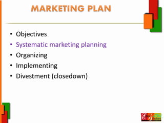 • Objectives
• Systematic marketing planning
• Organizing
• Implementing
• Divestment (closedown)
 