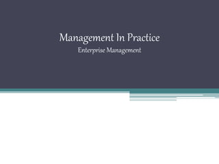 Management In Practice 
Enterprise Management 
 