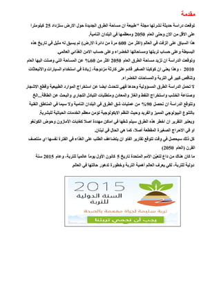 ‫ِملِخ‬
‫ِغٍخ‬ ‫ٔشورٙب‬ ‫ؽل٠ضخ‬ ‫كهاٍخ‬ ‫رٛلؼذ‬"‫ٍزيكاك‬ ‫االهع‬ ‫ؽٛي‬ ‫اٌغل٠لح‬ ‫اٌـوق‬ ‫َِبؽخ‬ ْ‫ا‬ ‫ؿج١ؼخ‬25‫و١ٍِٛزوا‬
َ‫اٌؼب‬ ٝ‫ٚؽز‬ ْ‫اال‬ ِٓ ً‫االل‬ ٍٝ‫ػ‬2050‫إٌبِ١خ‬ ْ‫اٌجٍلا‬ ٟ‫ف‬ ‫ِٚؼظّٙب‬.
ٌُ‫اٌؼب‬ ٟ‫ف‬ ‫اٌيفذ‬ ٍٝ‫ػ‬ ‫اٌَجبق‬ ‫٘نا‬(ِٓ ‫اوضو‬600‫االهع‬ ‫كائوح‬ ِٓ ‫ِوح‬)ٖ‫٘ن‬ ‫ربه٠ـ‬ ٟ‫ف‬ ً١‫ِض‬ ٌٗ ‫٠َجك‬ ٌُ
ٌّٟ‫اٌؼب‬ ٟ‫اٌغنائ‬ ِٓ‫اال‬ ‫ؽَبة‬ ٍٝ‫ٚػ‬ ‫اٌقؼواء‬ ‫َِٚبؽبرٙب‬ ‫روثزٙب‬ ‫ؽَبة‬ ٍٝ‫ٚػ‬ ‫اٌجَ١ـخ‬.
َ‫اٌؼب‬ ‫اٌـوق‬ ‫َِبؽخ‬ ‫ري٠ل‬ ْ‫ا‬ ‫اٌلهاٍخ‬ ‫ٚرٛلؼذ‬2050ِٓ ‫اوضو‬60%َ‫اٌؼب‬ ‫اٌ١ٙب‬ ‫ٚطٍذ‬ ٟ‫اٌز‬ ‫اٌَّبؽخ‬ ٓ‫ػ‬
2010‫ٚاالٔجؼبصبد‬ ‫اٌَ١بهاد‬ َ‫اٍزقلا‬ ٟ‫ف‬ ‫ى٠بكح‬ ،‫ِيكٚعخ‬ ‫وبهصخ‬ ٍٝ‫ػ‬ َ‫لبك‬ ‫اٌظغ١و‬ ‫وٛوجٕب‬ ْ‫ا‬ ٟٕ‫٠ؼ‬ ‫ٚ٘نا‬ ،
‫اٌقؼواء‬ ‫ٚاٌَّبؽبد‬ ‫اٌزوثخ‬ ٟ‫ف‬ ‫وج١و‬ ‫ٚرٕبلض‬.
‫االشغبه‬ ‫ٚلـغ‬ ‫اٌـج١ؼ١خ‬ ‫اٌّٛاهك‬ ‫اٍزقواط‬ ٓ‫ػ‬ ‫ا٠ؼب‬ ‫رزؾلس‬ ٟٙ‫ف‬ ‫ٚؽل٘ب‬ ‫اٌَّؤٌٚ١خ‬ ‫اٌـوق‬ ‫اٌلهاٍخ‬ ًّ‫رؾ‬ ‫ال‬
‫اٌـبلخ‬ ٓ‫ػ‬ ‫ٚاٌجؾش‬ ٞ‫اٌزغبه‬ ‫اٌزجبكي‬ ‫ِٚزـٍجبد‬ ْ‫ٚاٌّؼبك‬ ‫ٚاٌغبى‬ ‫إٌفؾ‬ ‫ٚاٍزقواط‬ ‫اٌقشت‬ ‫ٚطٕبػخ‬...‫اٌـ‬
ً‫رؾظ‬ ْ‫ا‬ ‫اٌلهاٍخ‬ ‫ٚرزٛلغ‬90%‫اٌغٕ١خ‬ ‫إٌّبؿك‬ ٟ‫ف‬ ‫ٍ١ّب‬ ‫ٚال‬ ‫إٌبِ١خ‬ ْ‫اٌجٍلا‬ ٟ‫ف‬ ‫اٌـوق‬ ‫شك‬ ‫ػٍّ١بد‬ ِٓ
‫ٌٍجشو٠خ‬ ‫اٌؾ١بر١خ‬ ‫اٌقلِبد‬ ُ‫ِؼظ‬ ِٓ‫رؤ‬ ‫اال٠ىٌٛٛع١خ‬ ُ‫إٌظ‬ ‫ٚؽ١ش‬ ‫ٚاٌفو٠ل‬ ‫اٌّّ١ي‬ ٟ‫اٌج١ٌٛٛع‬ ‫ثبٌزٕٛع‬.
ٛ‫اٌىٛٔغ‬ ‫ٚؽٛع‬ ْٚ‫األِبى‬ ‫وغبثبد‬ ‫اطال‬ ‫ِٙلكح‬ ٓ‫اِبو‬ ٟ‫ف‬ ‫شمٙب‬ ُ‫ٍ١ز‬ ‫اٌـوق‬ ٖ‫٘ن‬ ‫افـو‬ ْ‫ا‬ ‫اٌزمو٠و‬ ‫ٚ٠ؼزجو‬
ْ‫ٌجٕب‬ ٟ‫ف‬ ‫اٌؾبي‬ ٟ٘ ‫وّب‬ ،‫أطال‬ ‫اٌّمـؼخ‬ ‫اٌظغ١وح‬ ‫االؽواط‬ ٟ‫ف‬ ٚ‫ا‬.
‫ِٕزظف‬ ٞ‫ا‬ ‫ٔفَٙب‬ ‫اٌفزوح‬ ٟ‫ف‬ ‫اٌغناء‬ ٍٝ‫ػ‬ ‫اٌـٍت‬ ‫٠زؼبػف‬ ْ‫ا‬ ٚ‫اٌفب‬ ‫رمبه٠و‬ ‫رزٛلغ‬ ‫ٚلذ‬ ٟ‫ف‬ ً‫ٍ١ؾظ‬ ‫مٌه‬ ً‫و‬
ْ‫اٌمو‬(َ‫اٌؼب‬2050)
‫ربه٠ـ‬ ‫اٌّزؾلح‬ ُِ‫األ‬ ّٓ١‫ٌزؼ‬ ‫كاع‬ ِٓ ‫ٕ٘بن‬ ْ‫وب‬ ‫ِب‬5َ‫ٚػب‬ ،‫ٌٍزوثخ‬ ً‫ب‬١ٌّ‫ػب‬ ً‫ب‬ِٛ٠ ‫األٚي‬ ْٛٔ‫وب‬2015‫ٍٕخ‬
ٌُ‫اٌؼب‬ ٟ‫ف‬ ‫ؽبٌزٙب‬ ‫رل٘ٛه‬ ‫ٚفـٛهح‬ ‫اٌزوثخ‬ ‫أّ٘١خ‬ ٌُ‫اٌؼب‬ ‫٠ؼوف‬ ٟ‫ٌى‬ ،‫ٌٍزوثخ‬ ‫كٌٚ١خ‬.
 