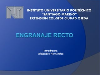 INSTITUTO UNIVERSITARIO POLITÉCNICO
“SANTIAGO MARIÑO”
EXTENSIÓN COL-SEDE CIUDAD OJEDA
intredrante:
Alejandro Hernández
 