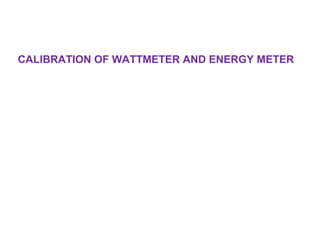 CALIBRATION OF WATTMETER AND ENERGY METER
 