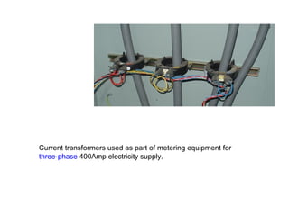Current transformers used as part of metering equipment for
three-phase 400Amp electricity supply.
 