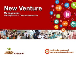 Chinun B.Chinun B.
New VentureNew Venture
ManagementManagement
Finding from 21Finding from 21stst
Century ResearchesCentury Researches
 