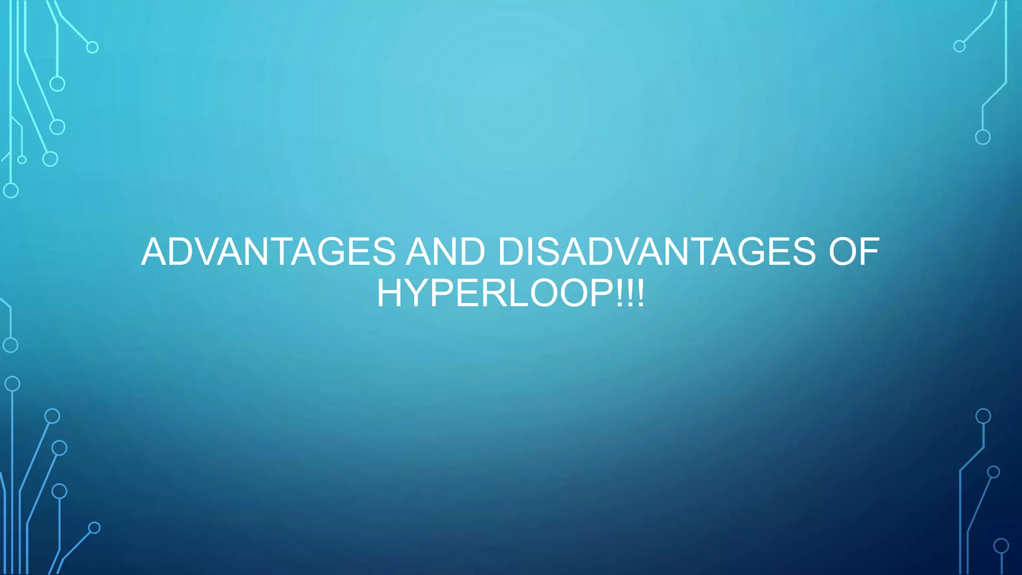 ADVANTAGES AND DISADVANTAGES OF
HYPERLOOP!!!
 