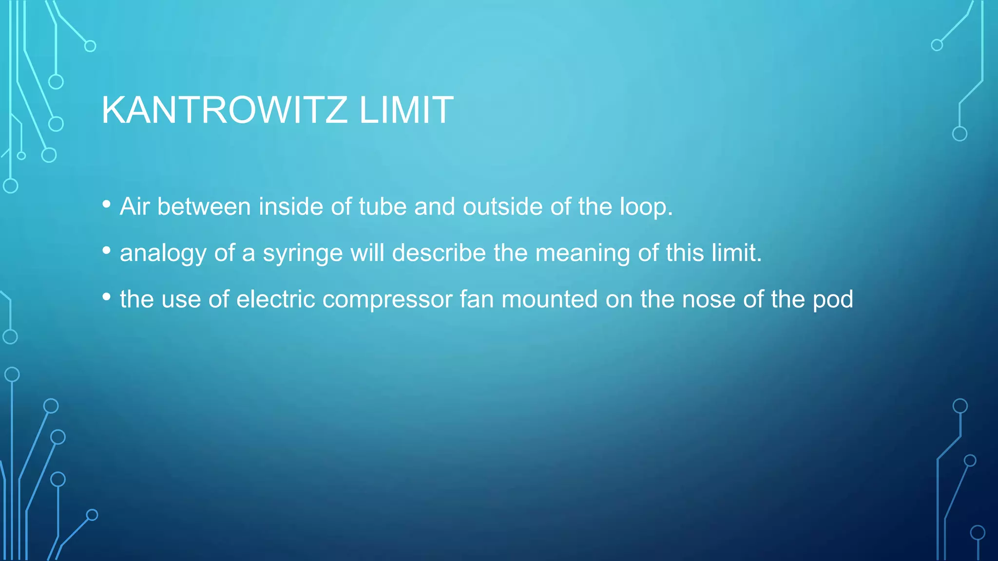 KANTROWITZ LIMIT
• Air between inside of tube and outside of the loop.
• analogy of a syringe will describe the meaning of this limit.
• the use of electric compressor fan mounted on the nose of the pod
 