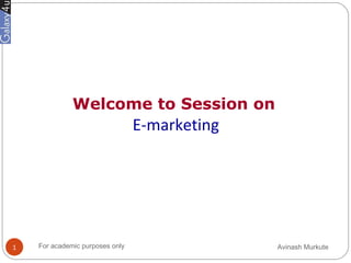 Welcome to Session on
E-marketing
Avinash MurkuteFor academic purposes only1
 