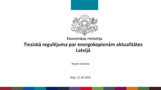Tiesiskā regulējuma par energokopienām aktualitātes
Latvijā
Einārs Cilinskis
Rīga, 21.02.2023
 