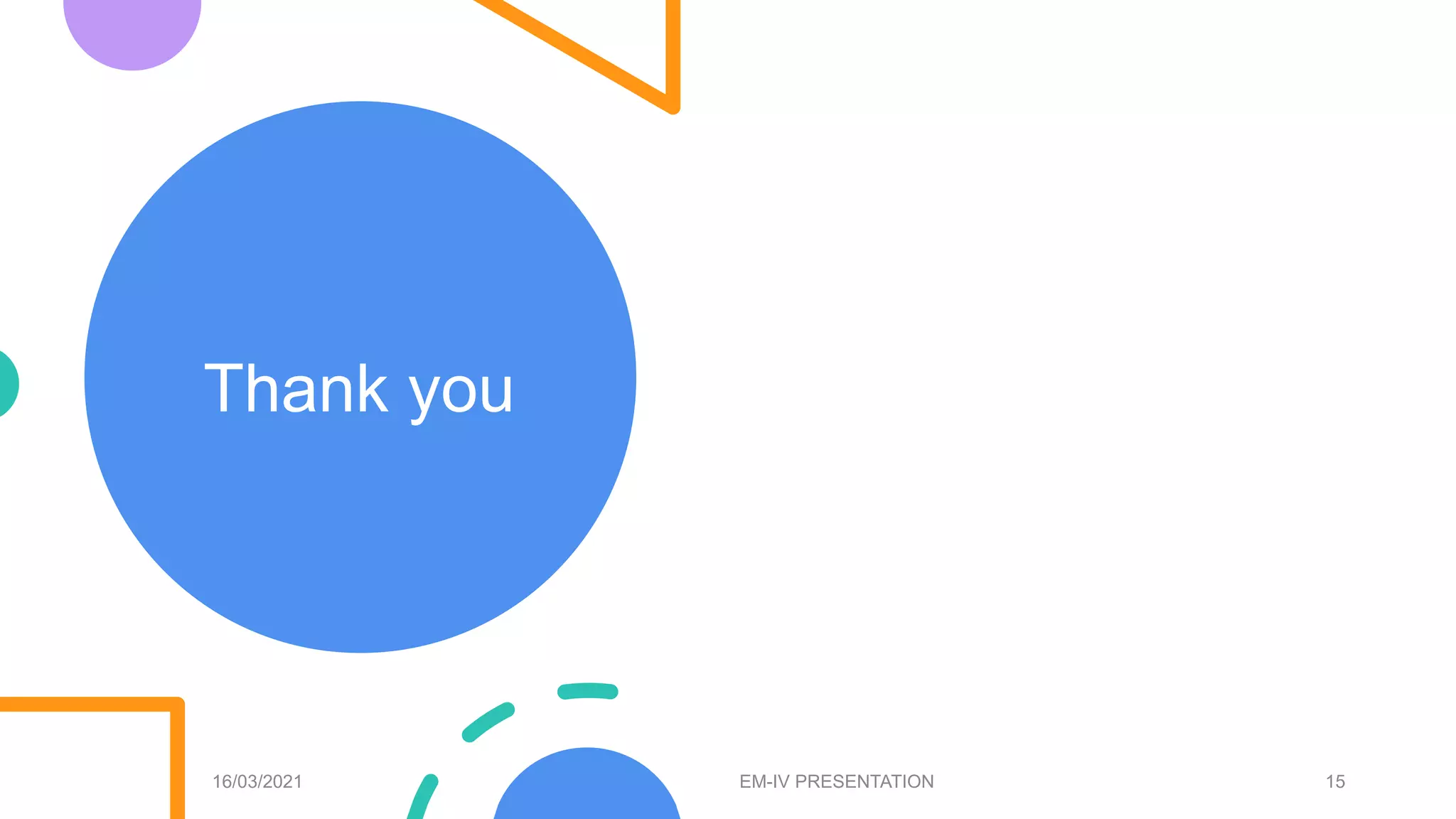 Thank you
16/03/2021 EM-IV PRESENTATION 15
 