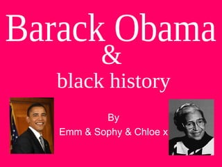By Emm & Sophy & Chloe x & black history Barack Obama 