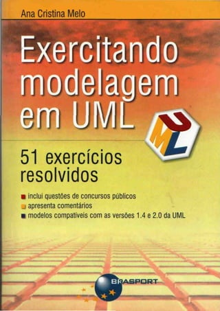 Ana Cristina Melo
51 exercícios
resolvidos
• inclui questões de concursos públicos
_j apresenta comentários
• modelos compatíveis comasversões 1.4e 2.0 da UML
 