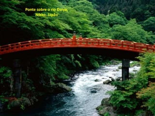 Ponte sobre o rio Daiya,
Nikko, Japão
 