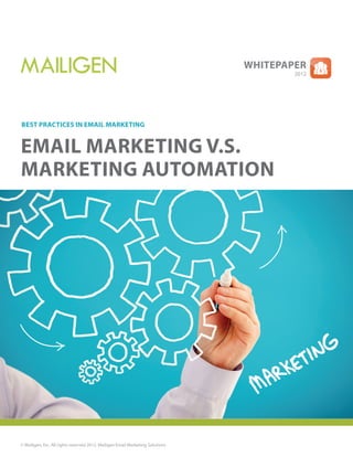 Whitepaper
                                                                                               2012




Best Practices in Email Marketing


Email Marketing v.s.
Marketing Automation




© Mailigen, Inc. All rights reserved 2012. Mailigen Email Marketing Solutions 	   		
 