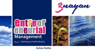 Management
04_1 – Starting a small industry
Suhas Dutta
 