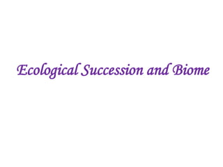Ecological Succession and Biome
 