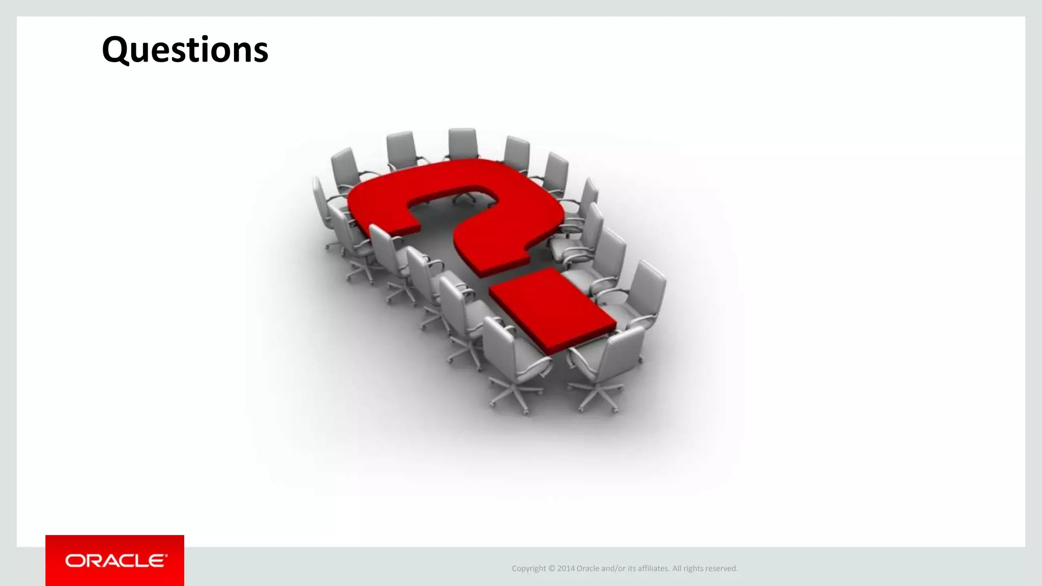 Copyright © 2014 Oracle and/or its affiliates. All rights reserved.
Questions
 