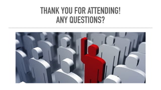 THANK YOU FOR ATTENDING!
ANY QUESTIONS?
 