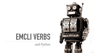 EMCLI VERBS
and Python
 