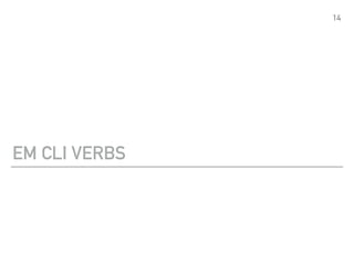 EM CLI VERBS
14
 