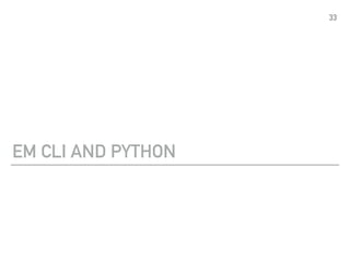 EM CLI AND PYTHON
33
 